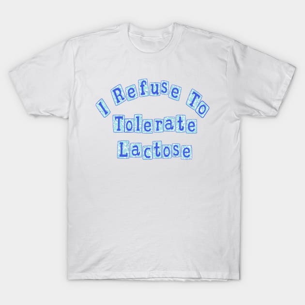 I Refuse To Tolerate Lactose T-Shirt by Becky-Marie